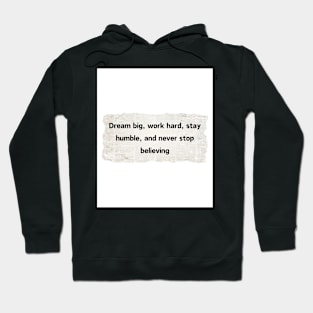 Dream big, work hard, stay humble, and never stop believing. Hoodie